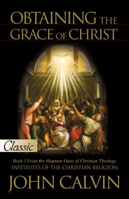 Obtaining the Grace of Christ - Calvin, John, and Beveridge, Henry (Translated by)