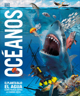 Ocanos (Knowledge Encyclopedia Ocean!): El Planeta Bajo El Agua Como Nunca Antes Lo Habas Visto