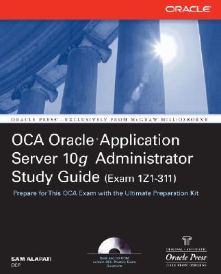 Oca Oracle Application Server 10g Administrator Exam Guide (Exam 1z0-311): Oca Oracle 10 App Server Eg - Alapati, Sam R