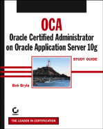 OCA: Oracle Applicaton Server 10g Administration I Study Guide: Exam IZO-311
