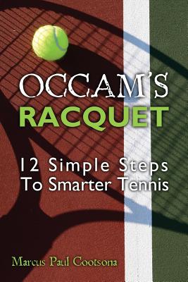 Occam's Racquet: 12 Simple Steps To Smarter Tennis - Cootsona, Marcus Paul
