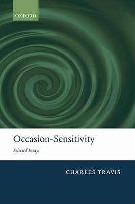 Occasion-Sensitivity: Selected Essays - Travis, Charles