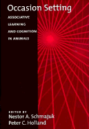 Occasion Setting: Associative Learning and Cognition in Animals - Schmajuk, Nestor (Editor), and Holland, Peter C (Editor)