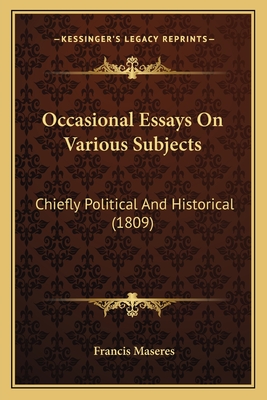 Occasional Essays on Various Subjects: Chiefly Political and Historical (1809) - Maseres, Francis