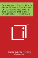 Occasional Pieces; Hints from Horace; The Curse of Minerva; The Waltz; The Giaour; The Bride of Abydos; The Corsair