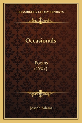 Occasionals: Poems (1907) - Adams, Joseph, Professor