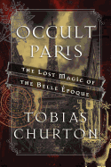 Occult Paris: The Lost Magic of the Belle poque