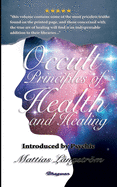 Occult Principles of Health and Healing: BRAND NEW! Introduced by Psychic Mattias L?ngstrm