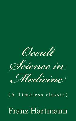 Occult Science in Medicine: (A Timeless classic) - Hartmann M D, Franz