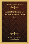 Occult Symbolism Of The 10th Hebrew Letter, Yod