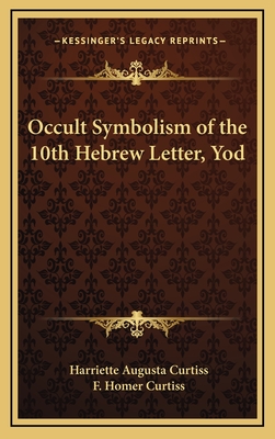 Occult Symbolism of the 10th Hebrew Letter, Yod - Curtiss, Harriette Augusta, and Curtiss, F Homer