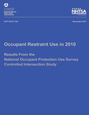 Occupant Restraint Use in 2010: Results From the National Occupant Protection Use Survey Controlled Intersection Study - Ye, Tony Jianqiang, and National Highway Traffic Safety Administ, and Pickrell, Timothy M