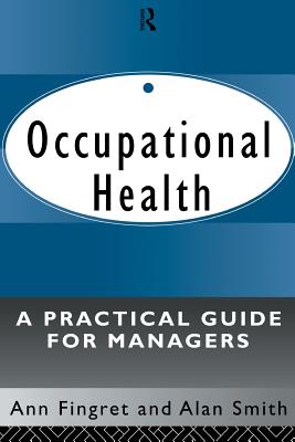 Occupational Health: A Practical Guide for Managers - Fingret, Dr., and Smith, Alan