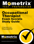 Occupational Therapist Exam Secrets Study Guide: OT Exam Review for the Nbcot Otr Occupational Therapist Registered Test