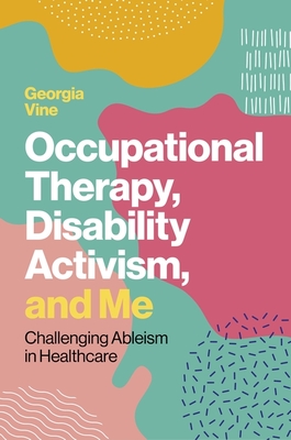 Occupational Therapy, Disability Activism, and Me: Challenging Ableism in Healthcare - Vine, Georgia