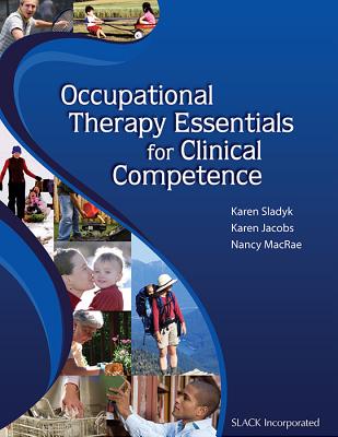 Occupational Therapy Essentials for Clinical Competence - Sladyk, Karen, PhD, Faota (Editor), and Jacobs, Karen, Edd, Otr/L, Cpe, Faota (Editor), and MacRae, Nancy, MS, Otr/L, Faota...