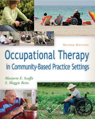 Occupational Therapy in Community-Based Practice Settings - Scaffa, Marjorie E, PhD, Otr/L, Faota, and Reitz, S Maggie, PhD, Otr/L, Faota