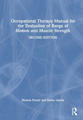 Occupational Therapy Manual for the Evaluation of Range of Motion and Muscle Strength - Proulx, Deanna, and Latella, Donna