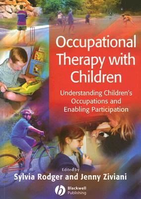 Occupational Therapy with Children: Understanding Children's Occupations and Enabling Participation - Rodger, Sylvia (Editor), and Ziviani, Jenny (Editor)