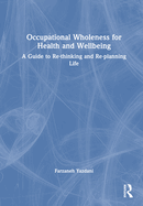 Occupational Wholeness for Health and Wellbeing: A Guide to Re-Thinking and Re-Planning Life