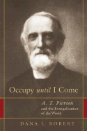 Occupy Until I Come: A. T. Pierson and the Evangelization of the World