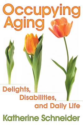 Occupying Aging: Delights, Disabilities, and Daily Life - Schneider, Katherine