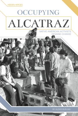 Occupying Alcatraz: Native American Activists Demand Change - Burling, Alexis