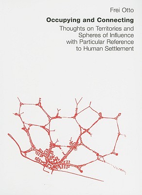 Occupying and Connecting: Thoughts on Territories and Spheres of Influence with Particular Reference to Human Settlement - Otto, Frei, and Burkhardt, Berthold (Editor)