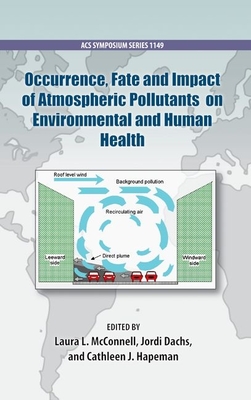 Occurrence, Fate and Impact of Atmospheric Pollutants on Environmental Health - McConnell, Laura L (Editor), and Dachs, Jordi (Editor), and Hapeman, Cathleen J (Editor)