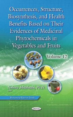 Occurrences, Structure, Biosynthesis, and Health Benefits Based on Their Evidences of Medicinal Phytochemicals in Vegetables and Fruits: Volume 12 - Motohashi, Noboru (Editor)