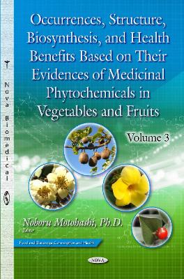 Occurrences, Structure, Biosynthesis & Health Benefits Based on Their Evidences of Medicinal Phytochemicals in Vegetables & Fruits -- Volume 3 - Motohashi, Noboru (Editor)