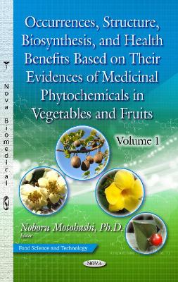 Occurrences, Structure, Biosynthesis & Health Benefits Based on Their Evidences of Medicinal Phytochemicals in Vegetables & Fruits - Motohashi, Noboru (Editor)