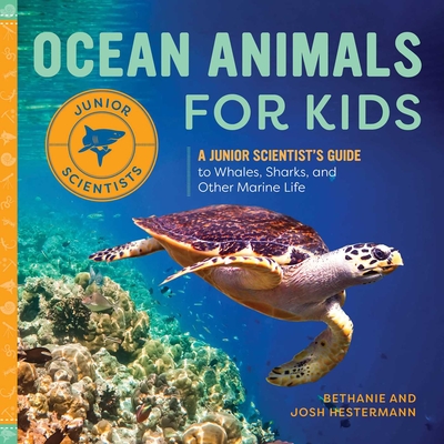 Ocean Animals for Kids: A Junior Scientist's Guide to Whales, Sharks, and Other Marine Life - Hestermann, Bethanie, and Hestermann, Josh