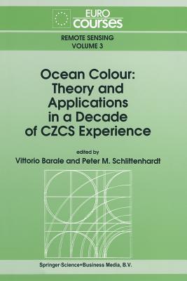 Ocean Colour: Theory and Applications in a Decade of Czcs Experience - Barale, Vittorio (Editor), and Schlittenhardt, Peter M (Editor)
