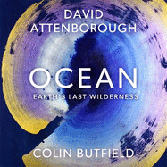 Ocean: Earth's Last Wilderness - THE LANDMARK NEW BOOK BY DAVID ATTENBOROUGH