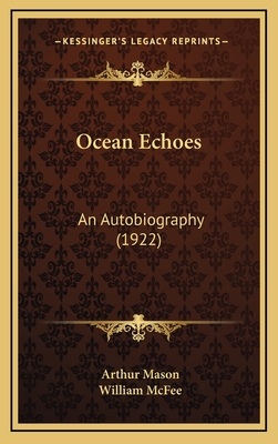 Ocean Echoes: An Autobiography (1922) - Mason, Arthur, and McFee, William (Introduction by)