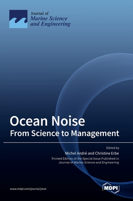 Ocean Noise: From Science to Management - Andr, Michel (Guest editor), and Erbe, Christine (Guest editor)