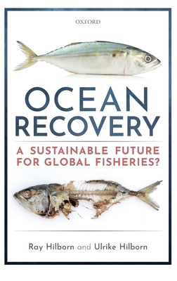 Ocean Recovery: A sustainable future for global fisheries? - Hilborn, Ray, and Hilborn, Ulrike
