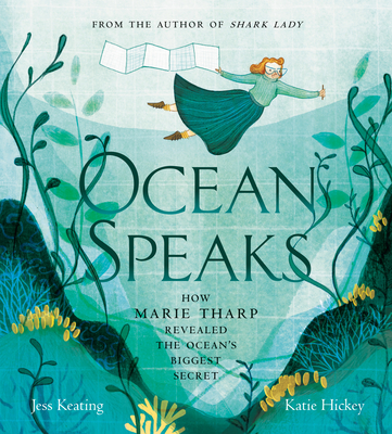 Ocean Speaks: How Marie Tharp Revealed the Ocean's Biggest Secret - Keating, Jess