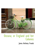 Oceana: Or England and Her Colonies