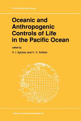 Oceanic and Anthropogenic Controls of Life in the Pacific Ocean: Proceedings of the 2nd Pacific Symposium on Marine Sciences, Nadhodka, Russia, August 11-19, 1988 - Ilyichev, V I (Editor), and Anikiev, V V (Editor)