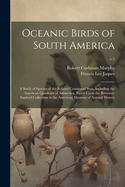 Oceanic Birds of South America: a Study of Species of the Related Coasts and Seas, Including the American Quadrant of Antarctica, Based Upon the Brewster-Sanford Collection in the American Museum of Natural History; v.2