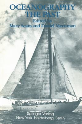 Oceanography: The Past: Proceedings of the Third International Congress on the History of Oceanography, Held September 22-26, 1980 at the Woods Hole Oceanographic Institution, Woods Hole, Massachusetts, USA on the Occasion of the Fiftieth Anniversary... - Sears, M (Editor), and Merriman, D (Editor)
