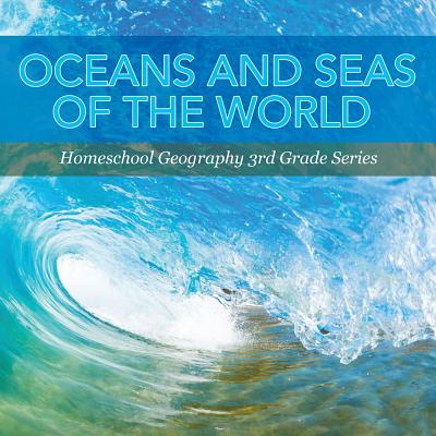 Oceans and Seas of the World: Homeschool Geography 3rd Grade Series - Baby Professor