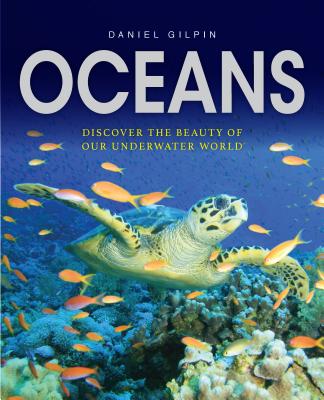 Oceans: Discover the Beauty of Our Underwater World - Gilpin, Daniel