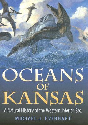Oceans of Kansas: A Natural History of the Western Interior Sea - Everhart, Michael J