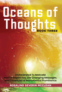 Oceans of Thoughts Book Three: Orchestrated To Motivate and To Inspire You, Life Changing Messages, and Chronicles of Monumental Prominence