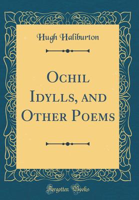 Ochil Idylls, and Other Poems (Classic Reprint) - Haliburton, Hugh