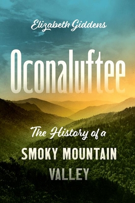 Oconaluftee: The History of a Smoky Mountain Valley - Giddens, Elizabeth