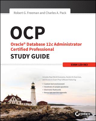 Ocp: Oracle Database 12c Administrator Certified Professional Study Guide: Exam 1z0-063 - Freeman, Robert G, and Pack, Charles A